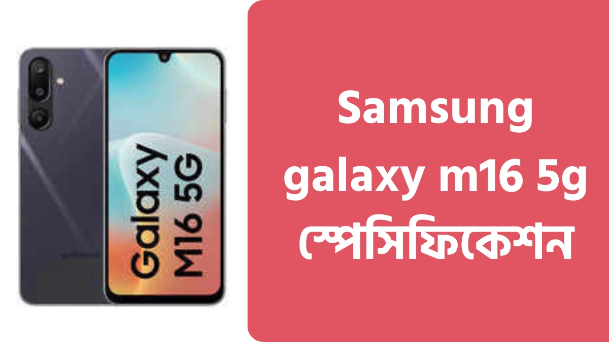 samsung galaxy m16 5g specifications,samsung galaxy m16 5gএর দাম কত,samsung galaxy m16 5g কবে লঞ্চ হবে,samsung galaxy m16 5g price in Bangladesh,