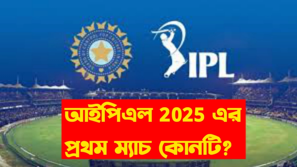 আইপিএল ২০২৫ এর প্রথম ম্যাচ কোনটি