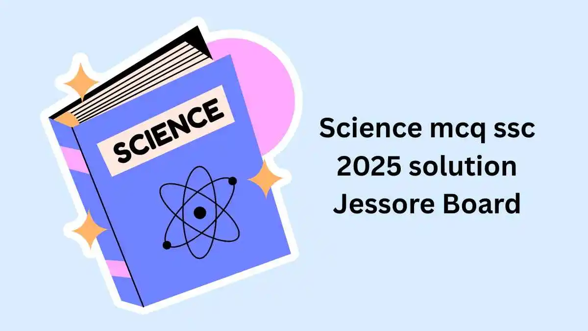 Science mcq ssc 2025 solution Jessore Board