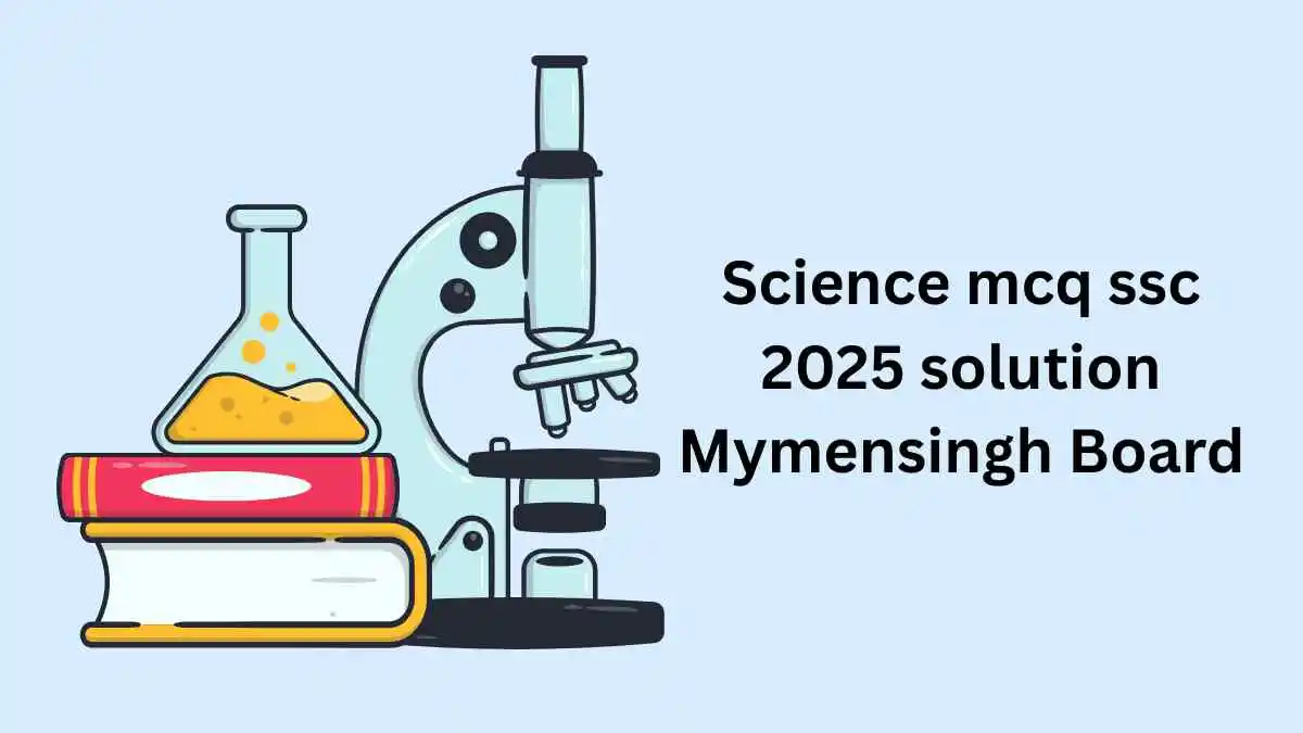 Science mcq ssc 2025 solution Mymensingh Board